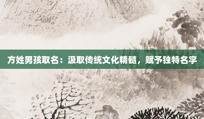 方姓男孩取名：汲取传统文化精髓，赋予独特名字