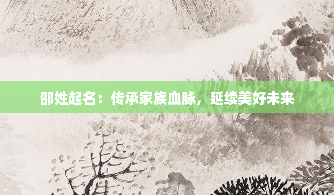 邵姓起名：传承家族血脉，延续美好未来