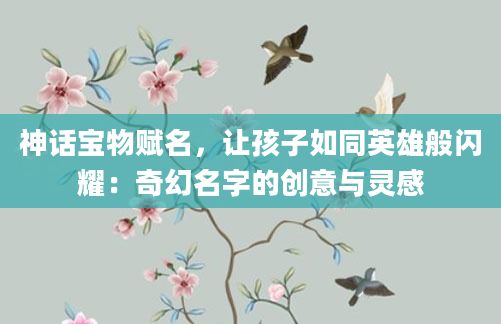 神话宝物赋名，让孩子如同英雄般闪耀：奇幻名字的创意与灵感