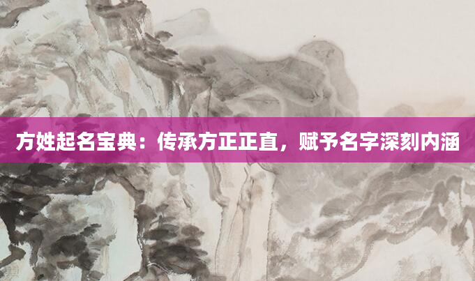 方姓起名宝典：传承方正正直，赋予名字深刻内涵