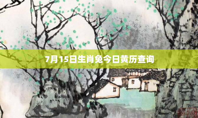 7月15日生肖兔今日黄历查询