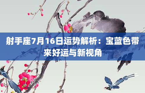 射手座7月16日运势解析：宝蓝色带来好运与新视角