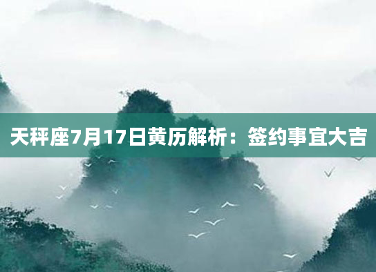 天秤座7月17日黄历解析：签约事宜大吉