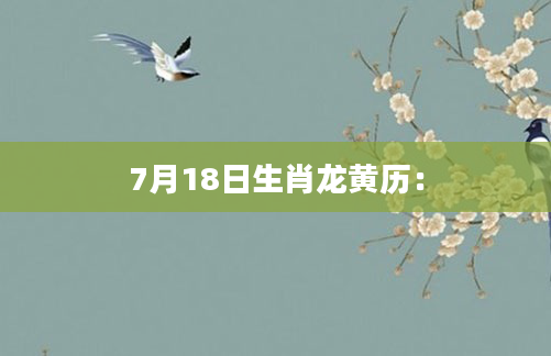 7月18日生肖龙黄历：