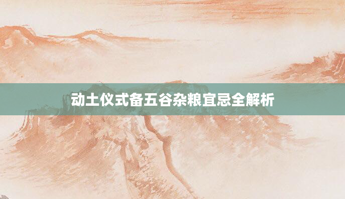 动土仪式备五谷杂粮宜忌全解析