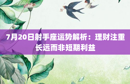 7月20日射手座运势解析：理财注重长远而非短期利益