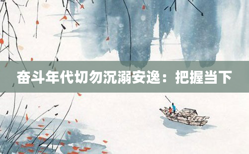 奋斗年代切勿沉溺安逸：把握当下