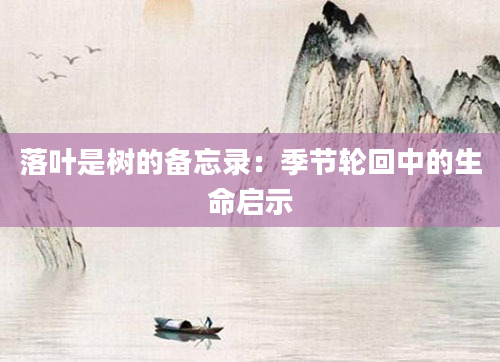 落叶是树的备忘录：季节轮回中的生命启示