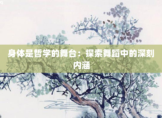 身体是哲学的舞台：探索舞蹈中的深刻内涵
