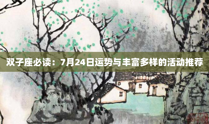 双子座必读：7月24日运势与丰富多样的活动推荐