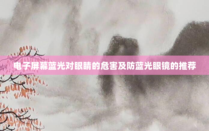 电子屏幕蓝光对眼睛的危害及防蓝光眼镜的推荐