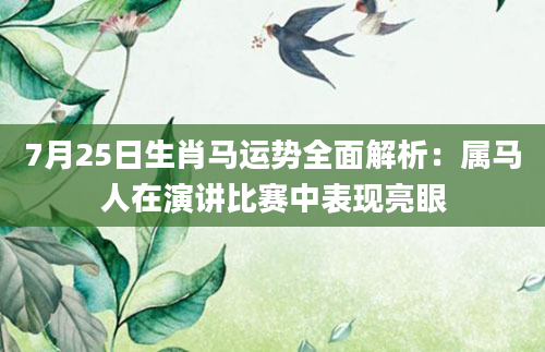7月25日生肖马运势全面解析：属马人在演讲比赛中表现亮眼