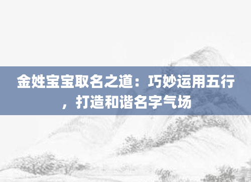金姓宝宝取名之道：巧妙运用五行，打造和谐名字气场