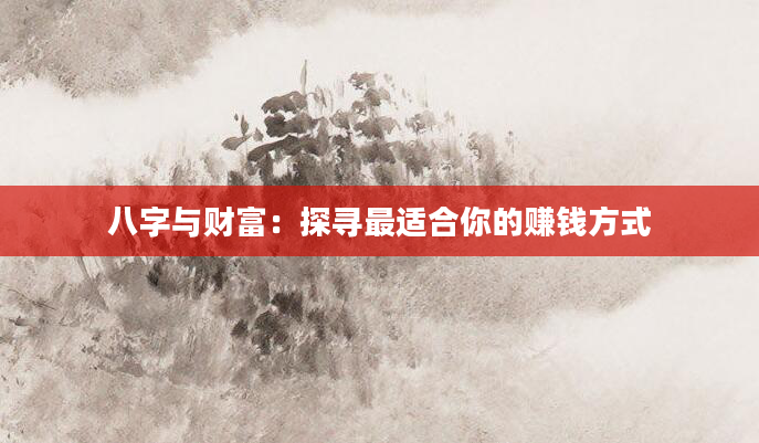 八字与财富：探寻最适合你的赚钱方式