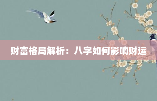 财富格局解析：八字如何影响财运