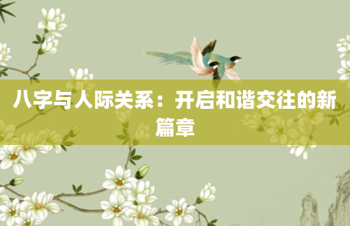 八字与人际关系：开启和谐交往的新篇章