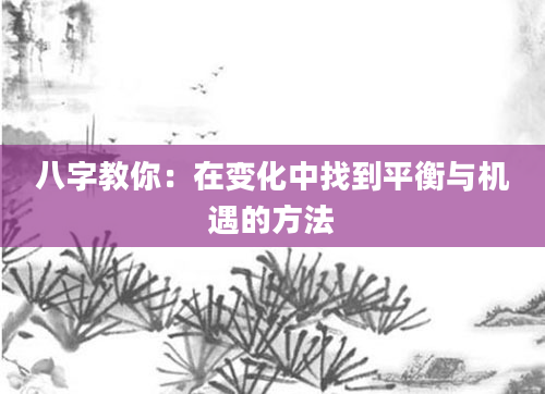 八字教你：在变化中找到平衡与机遇的方法