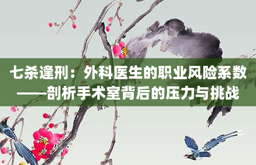 七杀逢刑：外科医生的职业风险系数——剖析手术室背后的压力与挑战