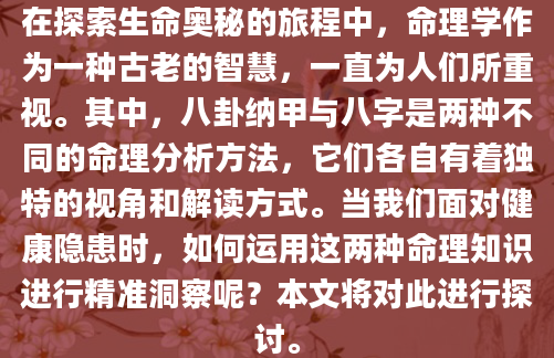 在探索生命奥秘的旅程中，命理学作为一种古老的智慧，一直为人们所重视。其中，八卦纳甲与八字是两种不同的命理分析方法，它们各自有着独特的视角和解读方式。当我们面对健康隐患时，如何运用这两种命理知识进行精准洞察呢？本文将对此进行探讨。