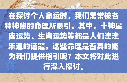 在探讨个人命运时，我们常常被各种神秘的命理所吸引。其中，十神星座运势、生肖运势等都是人们津津乐道的话题。这些命理是否真的能为我们提供指引呢？本文将对此进行深入探讨。