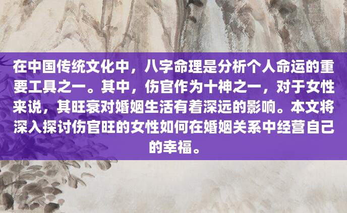 在中国传统文化中，八字命理是分析个人命运的重要工具之一。其中，伤官作为十神之一，对于女性来说，其旺衰对婚姻生活有着深远的影响。本文将深入探讨伤官旺的女性如何在婚姻关系中经营自己的幸福。