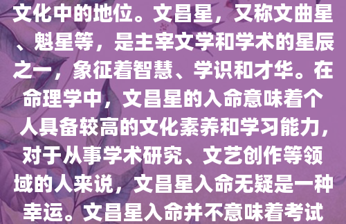 在探讨文昌星入命对考试运的影响时，我们首先要明确文昌星在中国传统文化中的地位。文昌星，又称文曲星、魁星等，是主宰文学和学术的星辰之一，象征着智慧、学识和才华。在命理学中，文昌星的入命意味着个人具备较高的文化素养和学习能力，对于从事学术研究、文艺创作等领域的人来说，文昌星入命无疑是一种幸运。文昌星入命并不意味着考试运一定极佳，还需要结合其他因素进行综合判断。