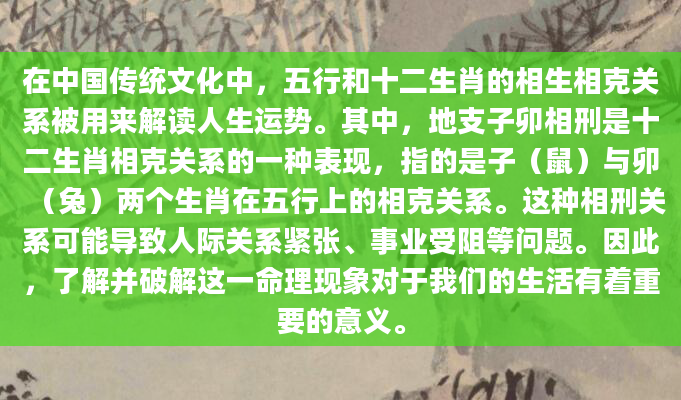 在中国传统文化中，五行和十二生肖的相生相克关系被用来解读人生运势。其中，地支子卯相刑是十二生肖相克关系的一种表现，指的是子（鼠）与卯（兔）两个生肖在五行上的相克关系。这种相刑关系可能导致人际关系紧张、事业受阻等问题。因此，了解并破解这一命理现象对于我们的生活有着重要的意义。