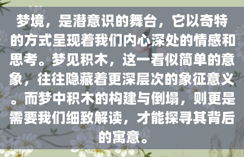 梦境，是潜意识的舞台，它以奇特的方式呈现着我们内心深处的情感和思考。梦见积木，这一看似简单的意象，往往隐藏着更深层次的象征意义。而梦中积木的构建与倒塌，则更是需要我们细致解读，才能探寻其背后的寓意。