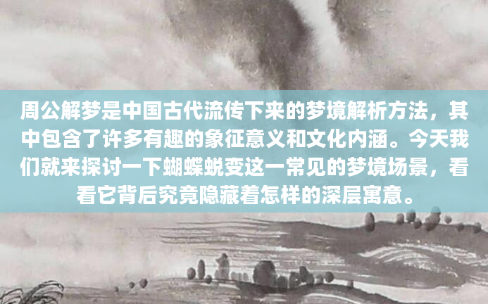 周公解梦是中国古代流传下来的梦境解析方法，其中包含了许多有趣的象征意义和文化内涵。今天我们就来探讨一下蝴蝶蜕变这一常见的梦境场景，看看它背后究竟隐藏着怎样的深层寓意。