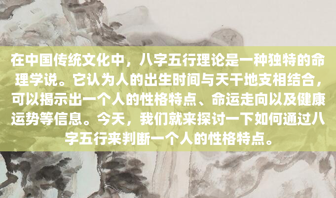 在中国传统文化中，八字五行理论是一种独特的命理学说。它认为人的出生时间与天干地支相结合，可以揭示出一个人的性格特点、命运走向以及健康运势等信息。今天，我们就来探讨一下如何通过八字五行来判断一个人的性格特点。