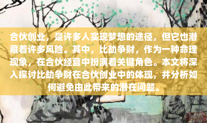 合伙创业，是许多人实现梦想的途径，但它也潜藏着许多风险。其中，比劫争财，作为一种命理现象，在合伙经营中扮演着关键角色。本文将深入探讨比劫争财在合伙创业中的体现，并分析如何避免由此带来的潜在问题。