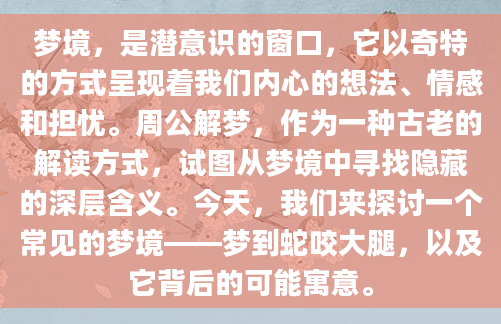 梦境，是潜意识的窗口，它以奇特的方式呈现着我们内心的想法、情感和担忧。周公解梦，作为一种古老的解读方式，试图从梦境中寻找隐藏的深层含义。今天，我们来探讨一个常见的梦境——梦到蛇咬大腿，以及它背后的可能寓意。