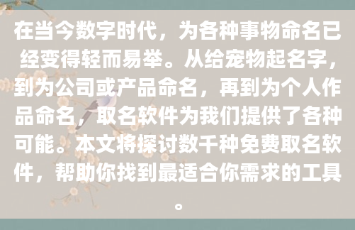 在当今数字时代，为各种事物命名已经变得轻而易举。从给宠物起名字，到为公司或产品命名，再到为个人作品命名，取名软件为我们提供了各种可能。本文将探讨数千种免费取名软件，帮助你找到最适合你需求的工具。