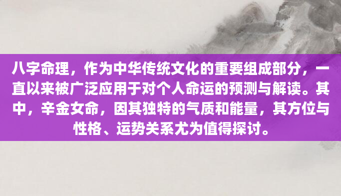 八字命理，作为中华传统文化的重要组成部分，一直以来被广泛应用于对个人命运的预测与解读。其中，辛金女命，因其独特的气质和能量，其方位与性格、运势关系尤为值得探讨。